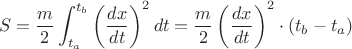 $$S=\frac{m}{2}\int_{t_a}^{t_b}\left(\frac{dx}{dt}\right)^2dt=\frac{m}{2}\left(\frac{dx}{dt}\right)^2\cdot(t_b-t_a)$$