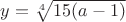 $y=\sqrt[4]{15(a-1)}$