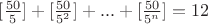 $[\frac{50}{5}]+[\frac{50}{5^2}]+...+[\frac{50}{5^n}]=12$