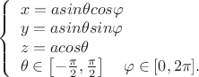 \left\{
\begin{array}{l}
x = a sin {\theta} cos {\varphi} \\
y = a sin {\theta} sin {\varphi} \\
z = a cos {\theta} \\
\theta \in \left[ - \frac{\pi}{2},\frac{\pi}{2} \right] \quad \varphi \in [0, 2\pi].
\end{array}
\right.
