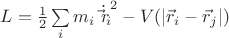 $L=\frac{1}{2}\sum\limits_i m_i {\dot {\vec r_i}}^2-V(|\vec r_i - \vec r_j|)$ $L=\frac{1}{2}\sum\limits_i m_i {\dot {\vec r_i}}^2-V(|\vec r_i - \vec r_j|)$