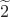 $\widetilde2$