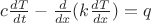 $ c\frac{dT}{dt} - \frac{d}{dx}(k\frac{dT}{dx}) = q$ $ c\frac{dT}{dt} - \frac{d}{dx}(k\frac{dT}{dx}) = q$