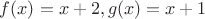 $f(x)=x+2,g(x)=x+1$