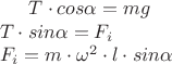 $T\cdot cos\alpha =mg \\
T\cdot sin\alpha =F_{i} \\
F_{i}=m\cdot \omega ^{2}\cdot l\cdot sin\alpha \\
$