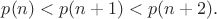 $p(n)<p(n+1)<p(n+2).$