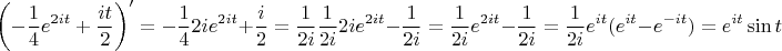 $$\left ( -\frac{1}{4}e^{2it}+\frac{it}{2} \right ) '=-\frac{1}{4}2ie^{2it}+\frac{i}{2}=\frac{1}{2i} \frac{1}{2i} 2ie^{2it}-\frac{1}{2i}=\frac{1}{2i}e^{2it}-\frac{1}{2i}=\frac{1}{2i}e^{it}(e^{it}-e^{-it})=e^{it}\sin t$$