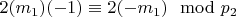 $2(m_1)(-1)\equiv 2 (-m_1)\mod p_2 $