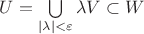 $U = \bigcup\limits_{|\lambda|<\varepsilon} \lambda V \subset W$