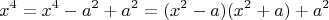 $$x^4= x^4 - a^2 + a^2 = (x^2- a)(x^2 +a) + a^2$$