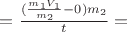 $= \frac {(\frac {m_1V_1}{m_2}-0)m_2}{t}=$