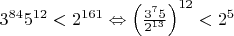 $3^{84}5^{12}<2^{161}\Leftrightarrow\left(\frac{3^{7}5}{2^{13}}\right)^{12}<2^5$