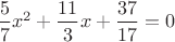 $\dfrac{5}{7}x^2+\dfrac{11}{3}x+\dfrac{37}{17}=0$