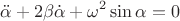 $$\ddot{\alpha}+2\beta\dot{\alpha}+\omega^2\sin\alpha=0$$