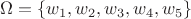 $\Omega = \left\lbrace w_1,w_2,w_3,w_4, w_5\right\rbrace$