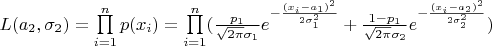 $L(a_{2},\sigma_{2})= \prod\limits_{i=1}^{n}p(x_{i}) = \prod\limits_{i=1}^{n}(\frac{p_{1}}{\sqrt{2\pi}\sigma_{1}}e^{-\frac{(x_{i}-a_{1})^{2}}{2\sigma_{1}^{2} }} +\frac{1-p_{1}}{\sqrt{2\pi}\sigma_{2}}e^{-\frac{(x_{i}-a_{2})^{2}}{2\sigma_{2}^{2} }})$