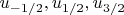 $u_{-1/2},u_{1/2},u_{3/2}$