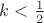 $k < \frac{1}{2}$ $k < \frac{1}{2}$