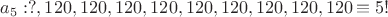 $a_5 :  ?, 120, 120, 120, 120, 120, 120, 120, 120, 120 \equiv 5!$