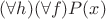 $(\forall h) (\forall f) P(x)$
