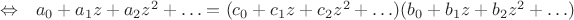 $\Leftrightarrow\ \ a_0+a_1z+a_2z^2+\ldots=(c_0+c_1z+c_2z^2+\ldots)(b_0+b_1z+b_2z^2+\ldots)$