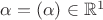 $\alpha = (\alpha )\in\mathbb R^1$