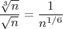 $\dfrac{\sqrt[3]{n}}{\sqrt{n}}=\dfrac{1}{n^{1/6}}$