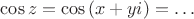 $\cos{z}=\cos{(x+yi)}=\ldots$