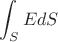 $$\int_{S} E dS$$