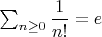 $\sum_{n\ge 0} \dfrac 1{n!}=e$