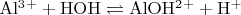 $\mathrm{ Al^3^+ + HOH \rightleftharpoons AlOH^2^+ + H^+ }$