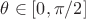 $\theta\in[0, \pi/2]$