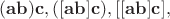 $(\mathbf{ab})\mathbf{c},([\mathbf{ab}]\mathbf{c}),[[\mathbf{ab}]\mathbf{c}],$