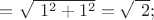 $=\sqrt{\ 1 ^2 + 1 ^2}=\sqrt{\ 2};$