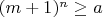 $(m+1)^n \geq a$
