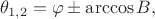 $$\theta_{1,2} = \varphi \pm \arccos B,$$