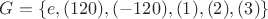 $G = \{e, (120), (-120), (1), (2), (3)\}$