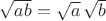 $\sqrt{ab}=\sqrt a\,\sqrt b$