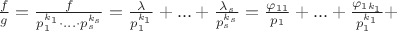 $\frac{f}{g} = \frac{f}{p_1^{k_1}\cdot ... \cdot p_s^{k_s}} = \frac{\lambda}{p_1^{k_1}} + ... + \frac{\lambda_s}{p_s^{k_s}} = \frac{\varphi_{11}}{p_1}+...+\frac{\varphi_{1 k_1}}{p_1^{k_1}}+$