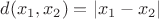 $d(x_1, x_2)=|x_1-x_2|$