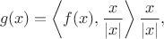 $$
   g(x) = \left\langle f(x), \frac{x}{|x|} \right\rangle \frac{x}{|x|},
$$