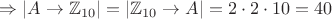 $\Rightarrow|A\rightarrow\mathbb{Z}_{10}|=|\mathbb{Z}_{10}\rightarrow A|=2\cdot2\cdot10=40