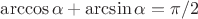 $\arccos\alpha+\arcsin\alpha =\pi/2$