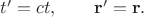 $t'=ct, \qquad \mathbf{r}'=\mathbf{r}.$ $t'=ct, \qquad \mathbf{r}'=\mathbf{r}.$