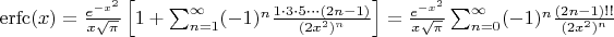 $\mathrm{erfc}(x) = \frac{e^{-x^2}}{x\sqrt{\pi}}\left [1+\sum_{n=1}^\infty (-1)^n \frac{1\cdot3\cdot5\cdots(2n-1)}{(2x^2)^n}\right ]=\frac{e^{-x^2}}{x\sqrt{\pi}}\sum_{n=0}^\infty (-1)^n \frac{(2n-1)!!}{(2x^2)^n}$