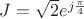 $J=\sqrt{2}e^{j\frac{\pi}{4}}$