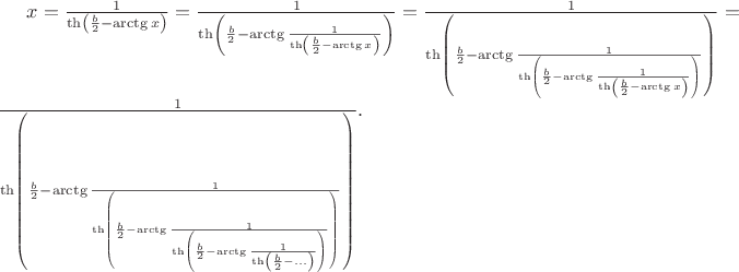 $x=\frac{1}{\th\left(\frac{b}{2}-\arctg{x}\right)}=\frac{1}{\th\left(\frac{b}{2}-\arctg{\frac{1}{\th\left(\frac{b}{2}-\arctg{x}\right)}}\right)}=\frac{1}{\th\left(\frac{b}{2}-\arctg{\frac{1}{\th\left(\frac{b}{2}-\arctg{\frac{1}{\th\left(\frac{b}{2}-\arctg{x}\right)}}\right)}}\right)}=\frac{1}{\th\left(\frac{b}{2}-\arctg{\frac{1}{\th\left(\frac{b}{2}-\arctg{\frac{1}{\th\left(\frac{b}{2}-\arctg{\frac{1}{\th\left(\frac{b}{2}-\ldots\right)}}\right)}}\right)}}\right)}.$