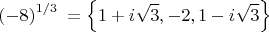 $$\[{{\left( -8 \right)}^{{1}/{3}\;}}=\left\{ 1+i\sqrt{3},-2,1-i\sqrt{3} \right\}\]$$