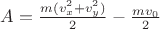 $A=\frac{m(v_{x}^{2}+v_{y}^{2})}{2}-\frac{mv_{0}}{2}$