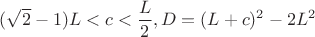 $(\sqrt 2-1)L<c<\dfrac {L}2, D=(L+c)^2-2L^2$